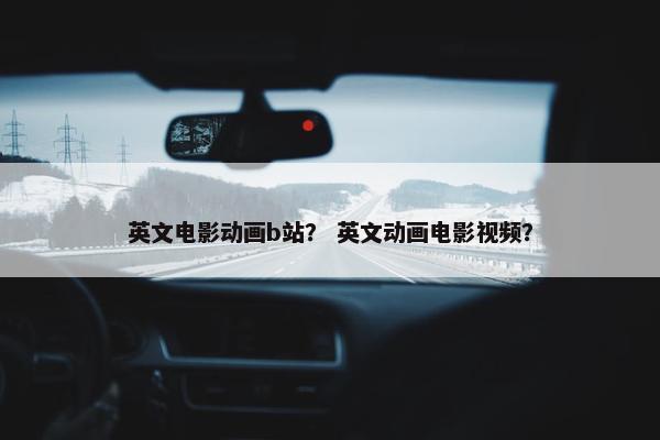 英文电影动画b站？ 英文动画电影视频？