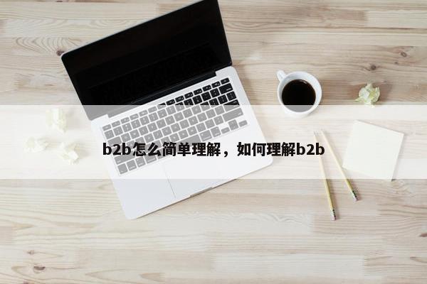 b2b怎么简单理解，如何理解b2b