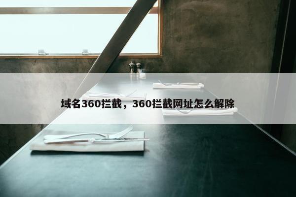 域名360拦截，360拦截网址怎么解除