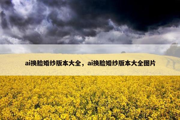 ai换脸婚纱版本大全，ai换脸婚纱版本大全图片