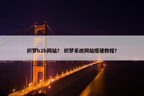 织梦b2b网站？ 织梦系统网站搭建教程？
