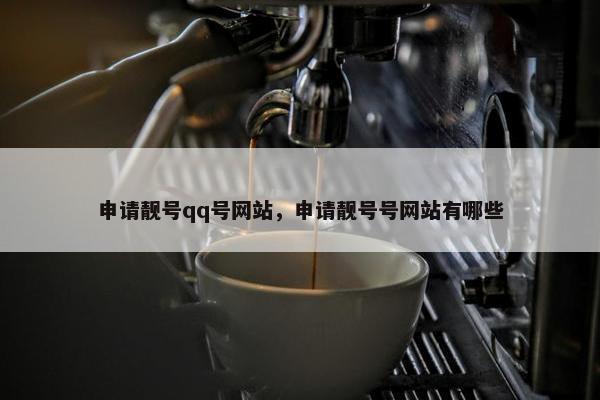 申请靓号qq号网站，申请靓号号网站有哪些