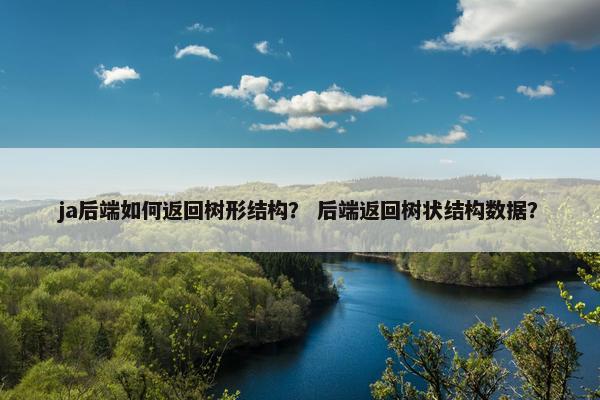 ja后端如何返回树形结构？ 后端返回树状结构数据？