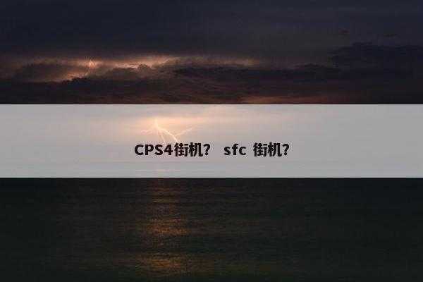CPS4街机？ sfc 街机？