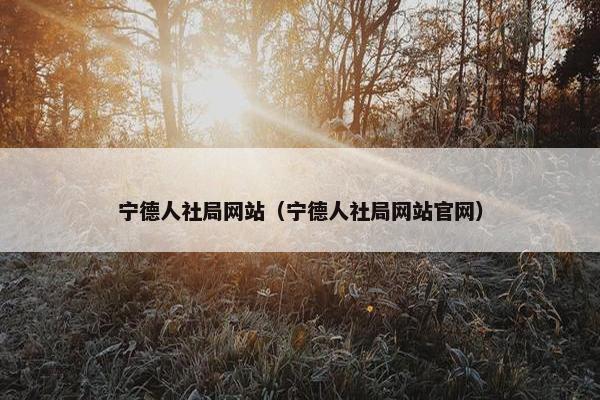 宁德人社局网站（宁德人社局网站官网）