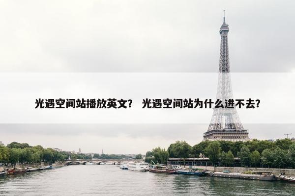 光遇空间站播放英文？ 光遇空间站为什么进不去？