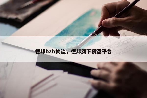 德邦b2b物流，德邦旗下货运平台