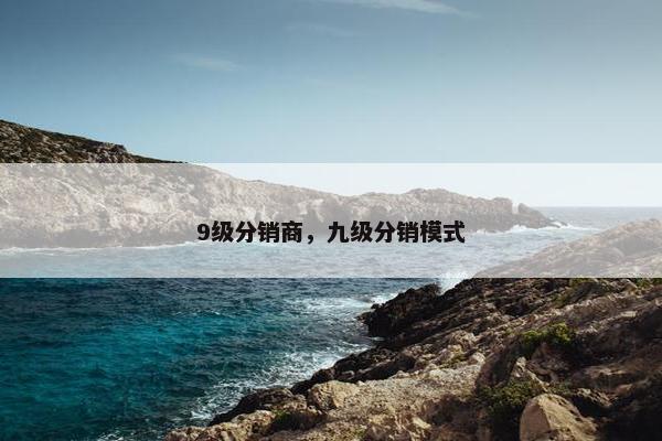 9级分销商，九级分销模式