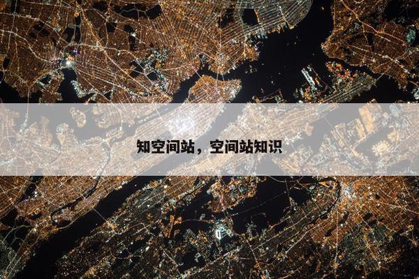 知空间站，空间站知识