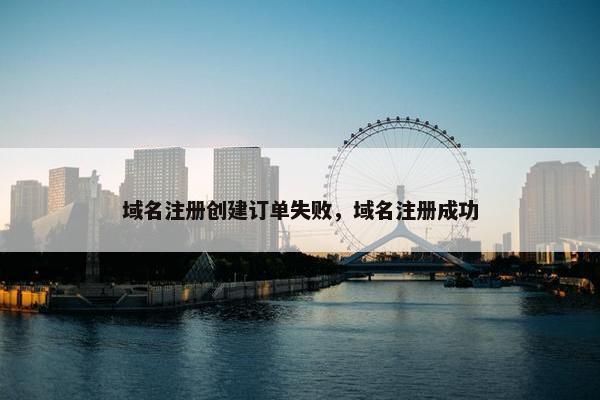 域名注册创建订单失败，域名注册成功