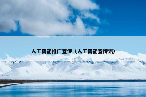 人工智能推广宣传（人工智能宣传语）