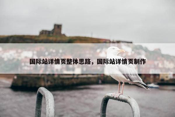 国际站详情页整体思路，国际站详情页制作