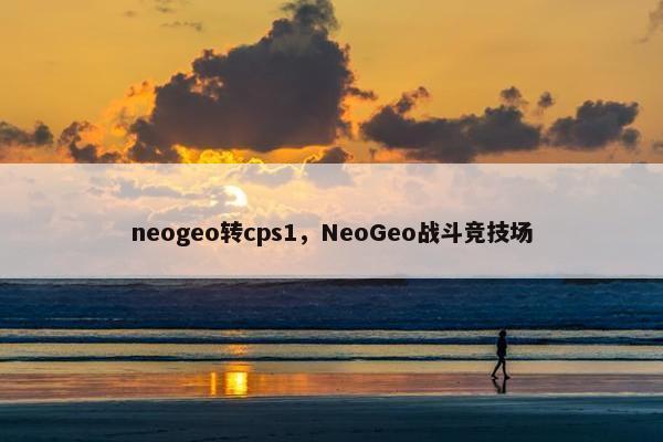 neogeo转cps1，NeoGeo战斗竞技场