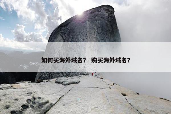 如何买海外域名？ 购买海外域名？