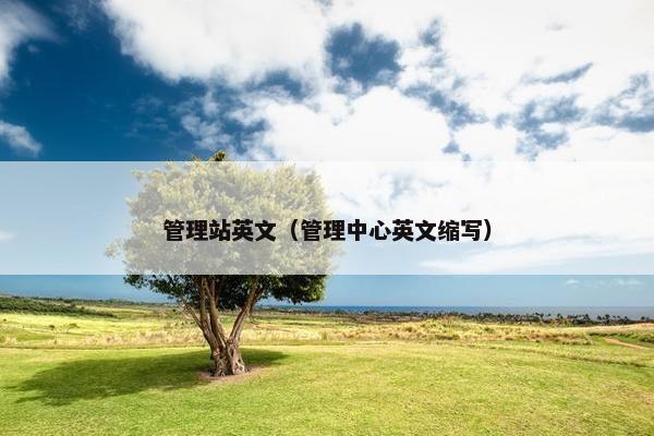 管理站英文（管理中心英文缩写）