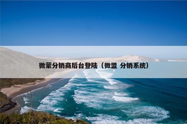 微蒙分销商后台登陆（微盟 分销系统）