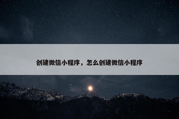 创建微信小程序，怎么创建微信小程序