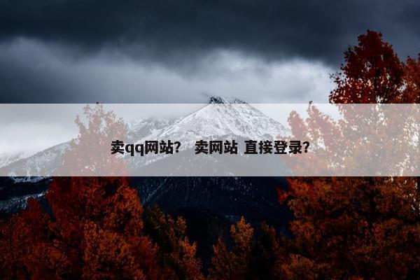卖qq网站？ 卖网站 直接登录？