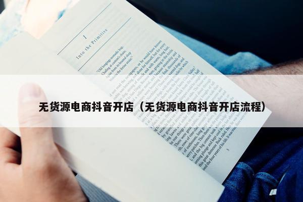 无货源电商抖音开店（无货源电商抖音开店流程）
