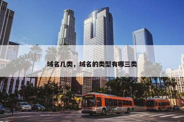 域名几类，域名的类型有哪三类