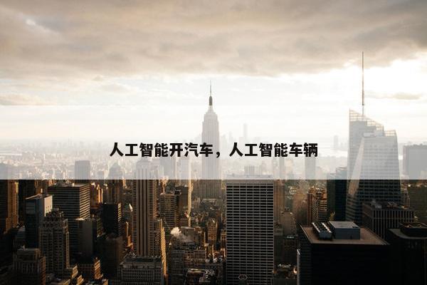 人工智能开汽车，人工智能车辆