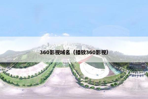 360影视域名（播放360影视）