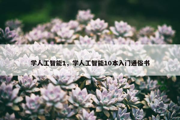 学人工智能1，学人工智能10本入门通俗书