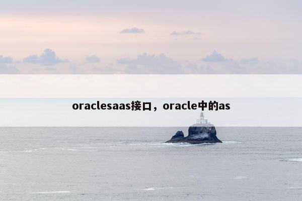 oraclesaas接口，oracle中的as