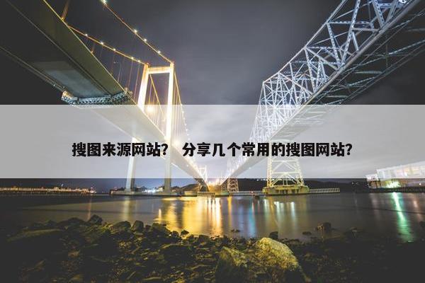 搜图来源网站？ 分享几个常用的搜图网站？