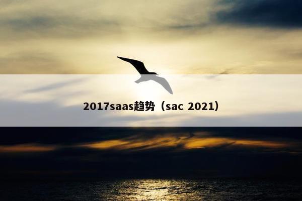 2017saas趋势（sac 2021）