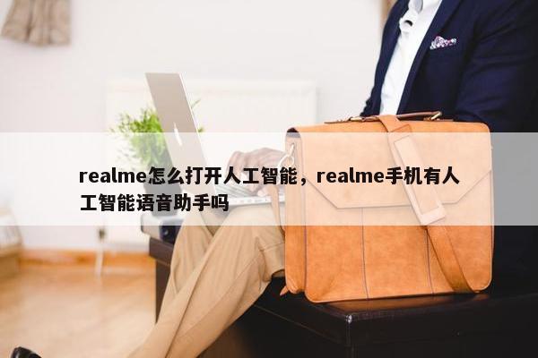 realme怎么打开人工智能，realme手机有人工智能语音助手吗