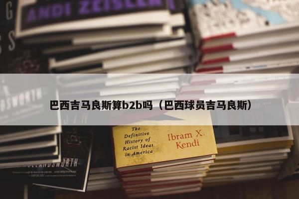巴西吉马良斯算b2b吗（巴西球员吉马良斯）