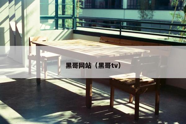 黑哥网站（黑哥tv）
