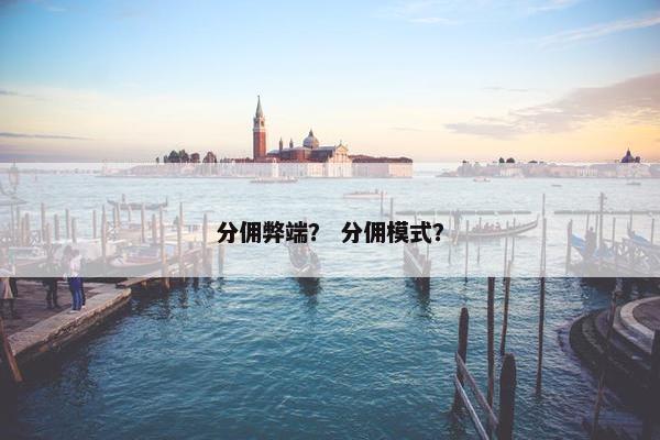 分佣弊端？ 分佣模式？