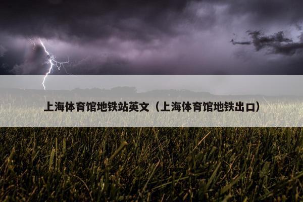 上海体育馆地铁站英文（上海体育馆地铁出口）