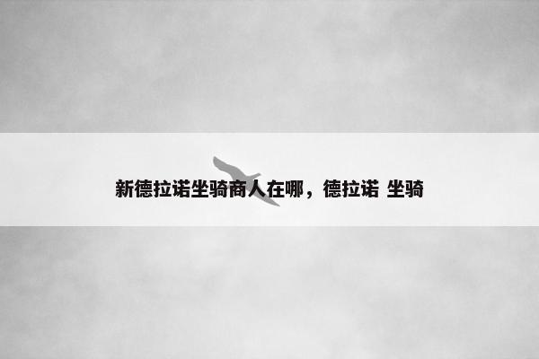 新德拉诺坐骑商人在哪，德拉诺 坐骑