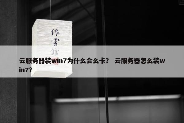 云服务器装win7为什么会么卡？ 云服务器怎么装win7？