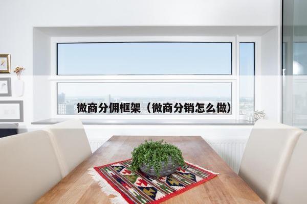 微商分佣框架（微商分销怎么做）