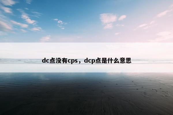 dc点没有cps，dcp点是什么意思