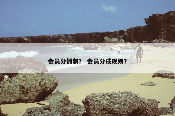 会员分佣制？ 会员分成规则？