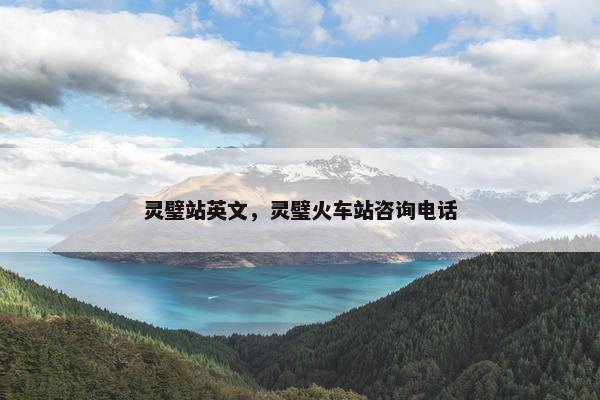 灵璧站英文，灵璧火车站咨询电话