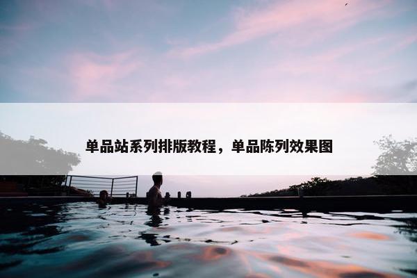 单品站系列排版教程，单品陈列效果图