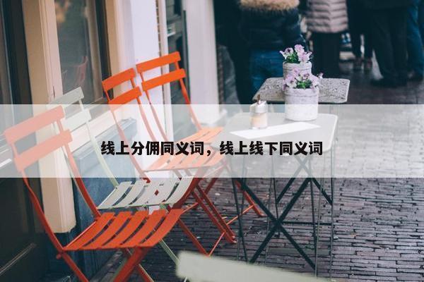 线上分佣同义词，线上线下同义词