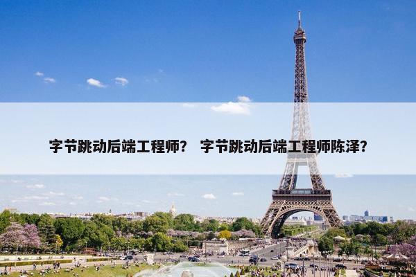 字节跳动后端工程师？ 字节跳动后端工程师陈泽？