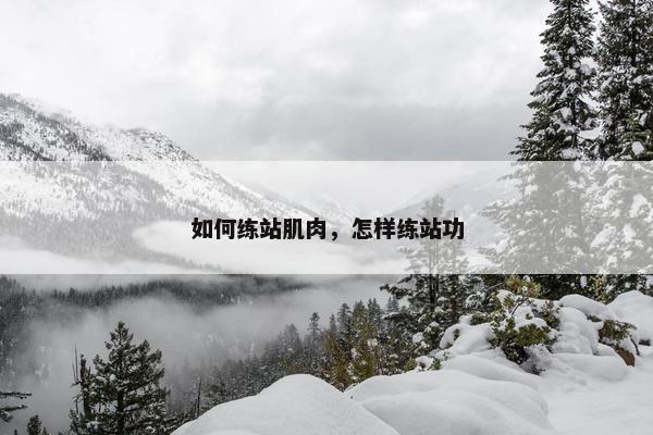 如何练站肌肉，怎样练站功