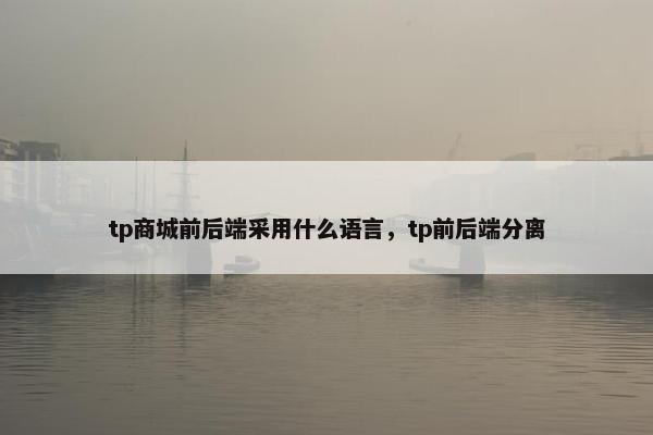 tp商城前后端采用什么语言，tp前后端分离
