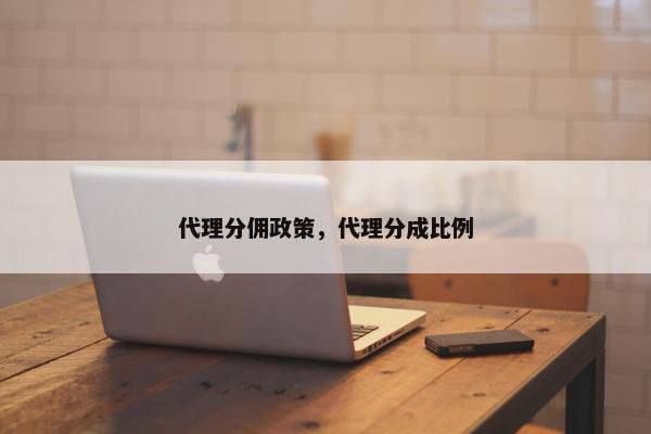 代理分佣政策，代理分成比例