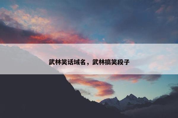 武林笑话域名，武林搞笑段子
