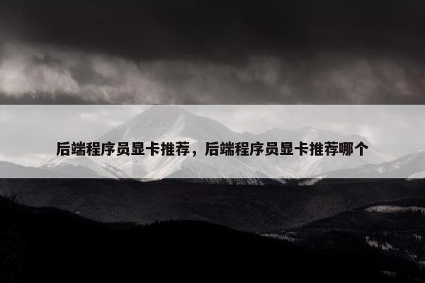 后端程序员显卡推荐，后端程序员显卡推荐哪个