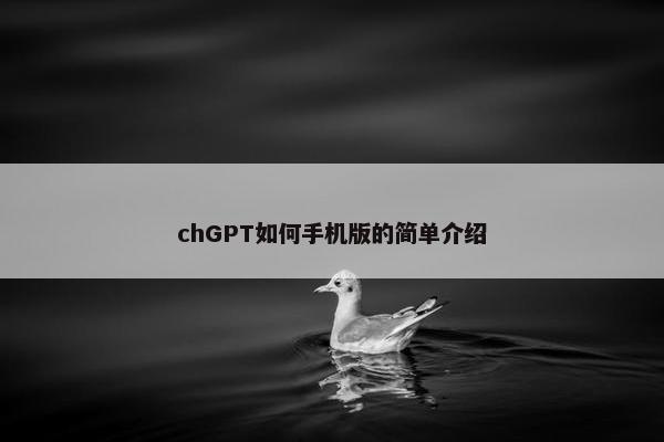 chGPT如何手机版的简单介绍